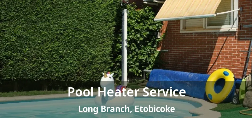 Pool Heater Service Long Branch, Etobicoke - ON