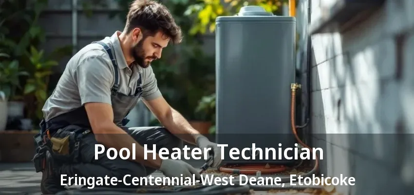 Pool Heater Technician Eringate-Centennial-West Deane, Etobicoke - ON Pool Heater Technician Eringate-Centennial-West Deane, Etobicoke - ON