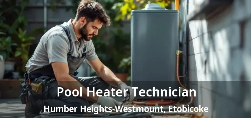 Pool Heater Technician Humber Heights-Westmount, Etobicoke - ON Pool Heater Technician Humber Heights-Westmount, Etobicoke - ON