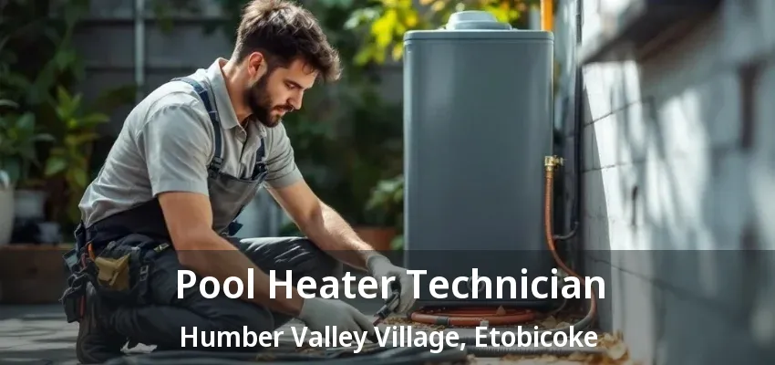 Pool Heater Technician Humber Valley Village, Etobicoke - ON Pool Heater Technician Humber Valley Village, Etobicoke - ON