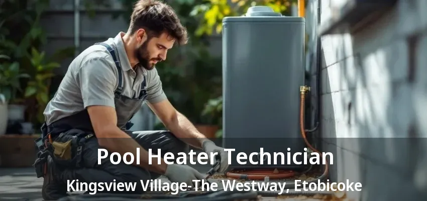 Pool Heater Technician Kingsview Village-The Westway, Etobicoke - ON Pool Heater Technician Kingsview Village-The Westway, Etobicoke - ON