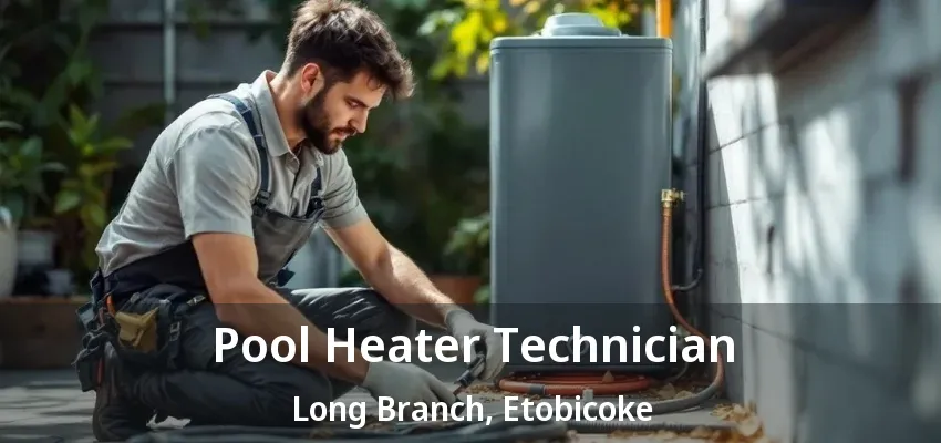 Pool Heater Technician Long Branch, Etobicoke - ON Pool Heater Technician Long Branch, Etobicoke - ON