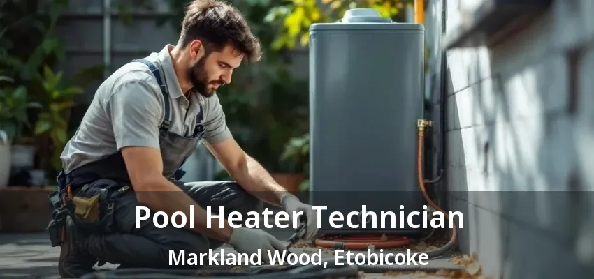 Pool Heater Technician Markland Wood, Etobicoke - ON Pool Heater Technician Markland Wood, Etobicoke - ON