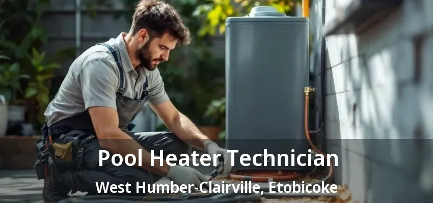 Pool Heater Technician West Humber-Clairville, Etobicoke - ON Pool Heater Technician West Humber-Clairville, Etobicoke - ON