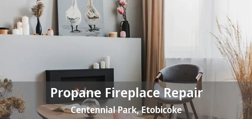 Propane Fireplace Repair Centennial Park, Etobicoke - ON