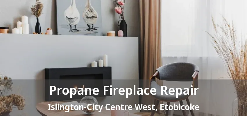Propane Fireplace Repair Islington-City Centre West, Etobicoke - ON