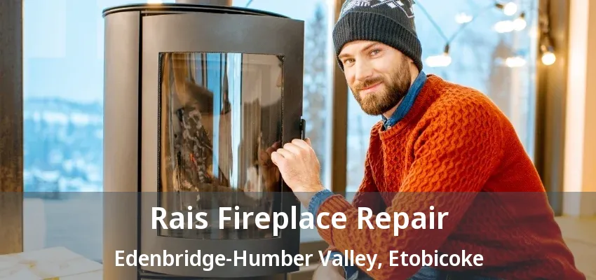 Rais Fireplace Repair Edenbridge-Humber Valley, Etobicoke - ON Rais Fireplace Repair Edenbridge-Humber Valley, Etobicoke - ON