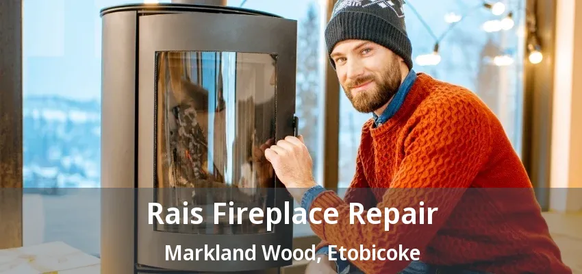 Rais Fireplace Repair Markland Wood, Etobicoke - ON Rais Fireplace Repair Markland Wood, Etobicoke - ON