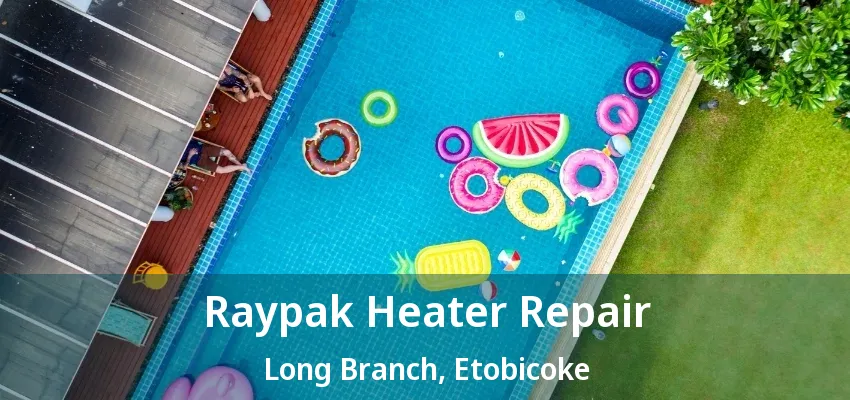 Raypak Heater Repair Long Branch, Etobicoke - ON Raypak Heater Repair Long Branch, Etobicoke - ON