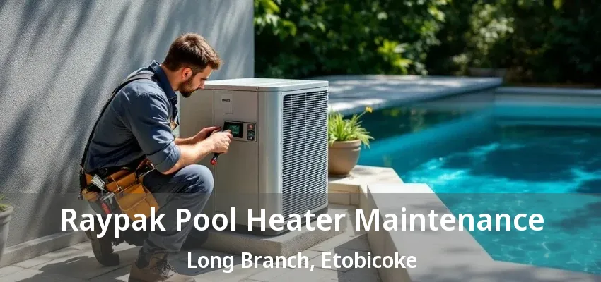 Raypak Pool Heater Maintenance Long Branch, Etobicoke - ON Raypak Pool Heater Maintenance Long Branch, Etobicoke - ON