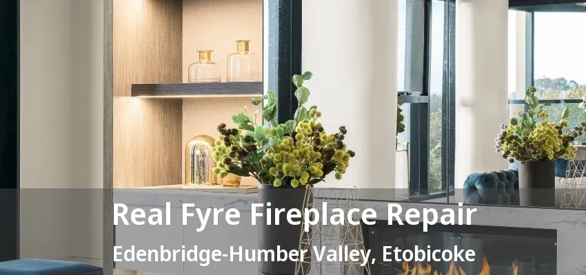 Real Fyre Fireplace Repair Edenbridge-Humber Valley, Etobicoke - ON Real Fyre Fireplace Repair Edenbridge-Humber Valley, Etobicoke - ON
