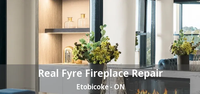 Real Fyre Fireplace Repair Etobicoke - ON Real Fyre Fireplace Repair Etobicoke - ON