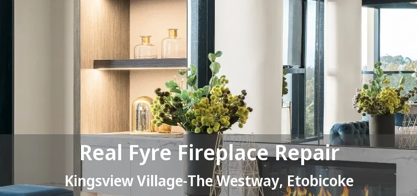 Real Fyre Fireplace Repair Kingsview Village-The Westway, Etobicoke - ON Real Fyre Fireplace Repair Kingsview Village-The Westway, Etobicoke - ON