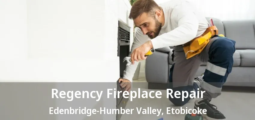 Regency Fireplace Repair Edenbridge-Humber Valley, Etobicoke - ON