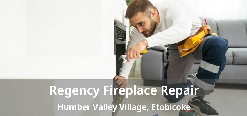 Regency Fireplace Repair Humber Valley Village, Etobicoke - ON Regency Fireplace Repair Humber Valley Village, Etobicoke - ON