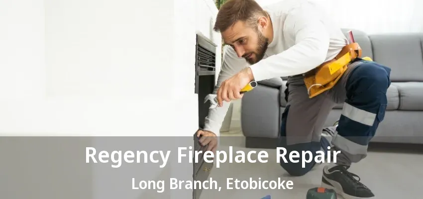 Regency Fireplace Repair Long Branch, Etobicoke - ON Regency Fireplace Repair Long Branch, Etobicoke - ON