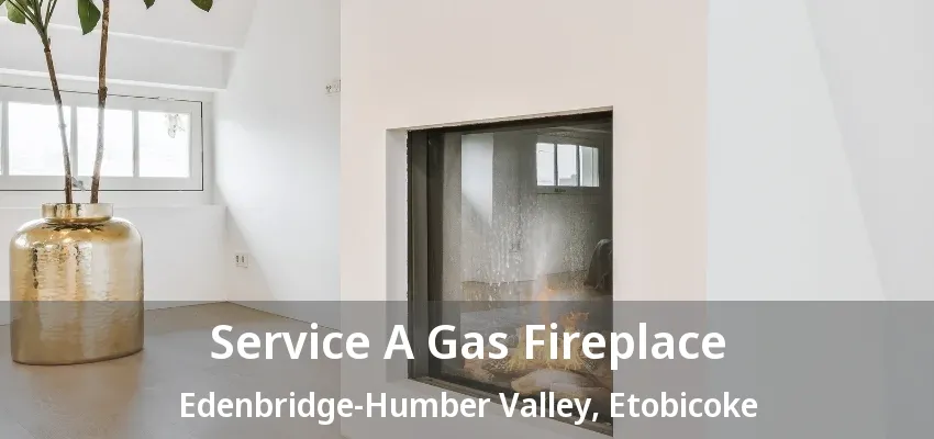 Service A Gas Fireplace Edenbridge-Humber Valley, Etobicoke - ON Service A Gas Fireplace Edenbridge-Humber Valley, Etobicoke - ON