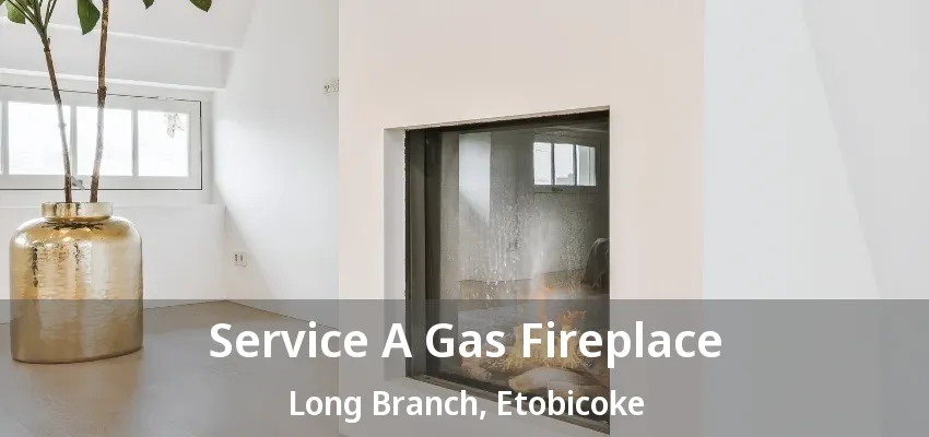 Service A Gas Fireplace Long Branch, Etobicoke - ON
