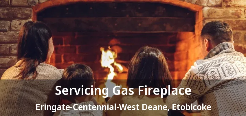 Servicing Gas Fireplace Eringate-Centennial-West Deane, Etobicoke - ON Servicing Gas Fireplace Eringate-Centennial-West Deane, Etobicoke - ON