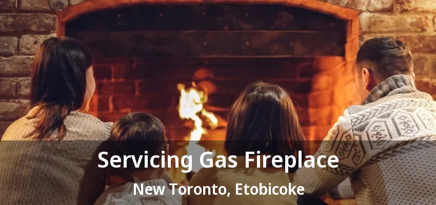 Servicing Gas Fireplace New Toronto, Etobicoke - ON Servicing Gas Fireplace New Toronto, Etobicoke - ON