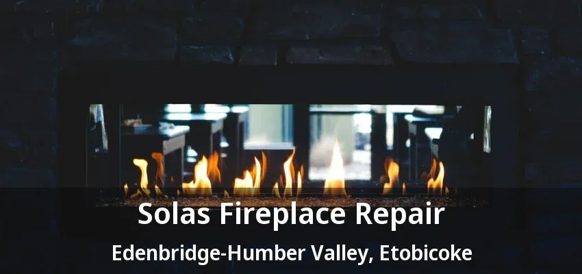 Solas Fireplace Repair Edenbridge-Humber Valley, Etobicoke - ON Solas Fireplace Repair Edenbridge-Humber Valley, Etobicoke - ON