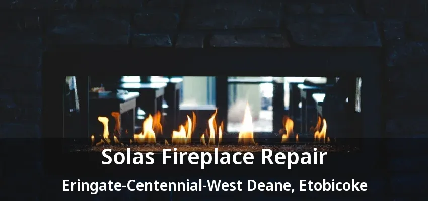 Solas Fireplace Repair Eringate-Centennial-West Deane, Etobicoke - ON Solas Fireplace Repair Eringate-Centennial-West Deane, Etobicoke - ON