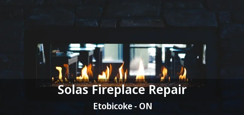 Solas Fireplace Repair Etobicoke - ON Solas Fireplace Repair Etobicoke - ON