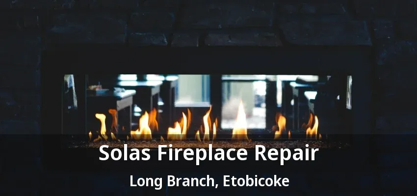Solas Fireplace Repair Long Branch, Etobicoke - ON Solas Fireplace Repair Long Branch, Etobicoke - ON