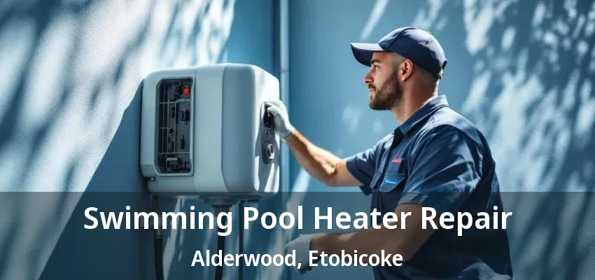 Swimming Pool Heater Repair Alderwood, Etobicoke - ON