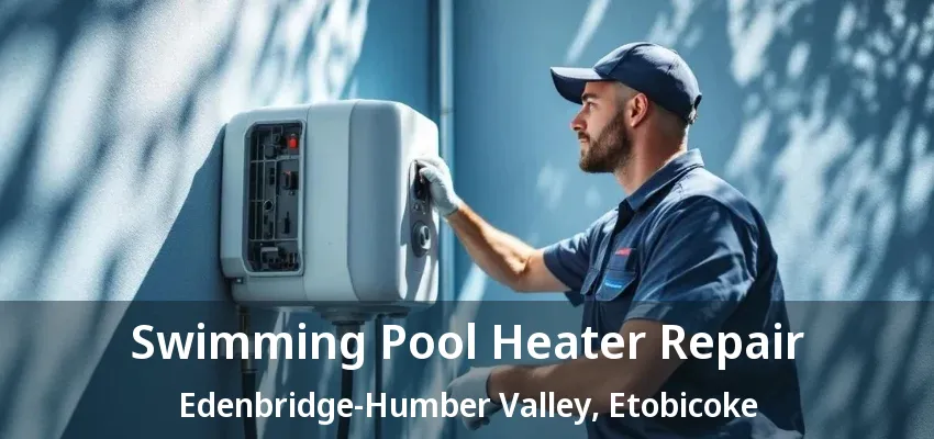 Swimming Pool Heater Repair Edenbridge-Humber Valley, Etobicoke - ON Swimming Pool Heater Repair Edenbridge-Humber Valley, Etobicoke - ON