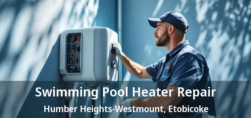 Swimming Pool Heater Repair Humber Heights-Westmount, Etobicoke - ON