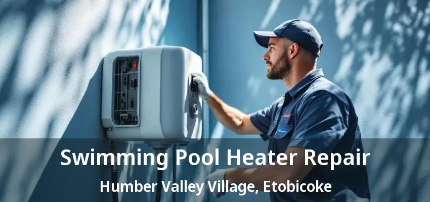 Swimming Pool Heater Repair Humber Valley Village, Etobicoke - ON Swimming Pool Heater Repair Humber Valley Village, Etobicoke - ON