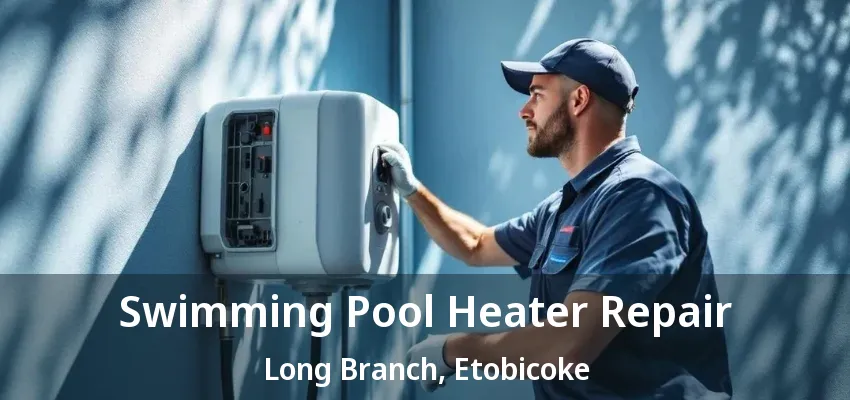 Swimming Pool Heater Repair Long Branch, Etobicoke - ON Swimming Pool Heater Repair Long Branch, Etobicoke - ON