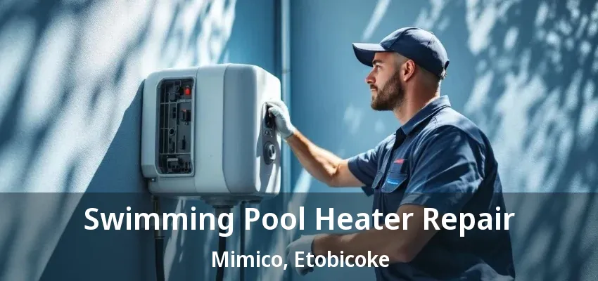 Swimming Pool Heater Repair Mimico, Etobicoke - ON Swimming Pool Heater Repair Mimico, Etobicoke - ON
