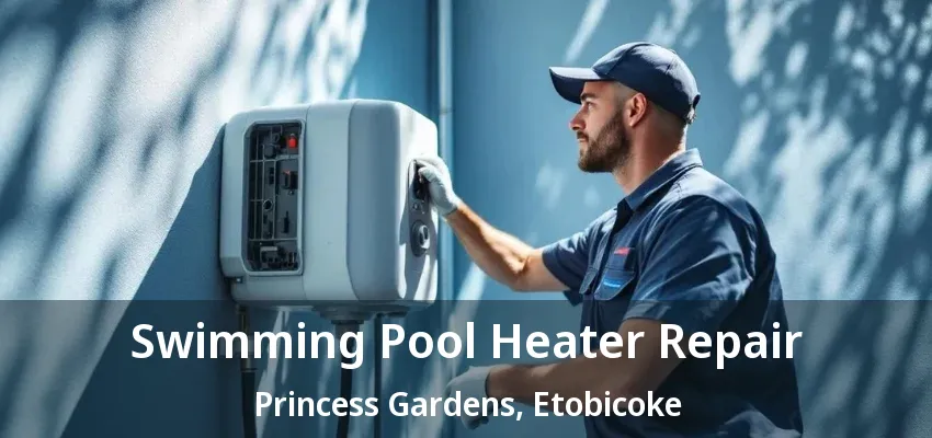Swimming Pool Heater Repair Princess Gardens, Etobicoke - ON Swimming Pool Heater Repair Princess Gardens, Etobicoke - ON