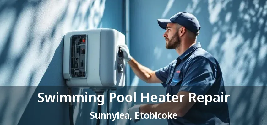 Swimming Pool Heater Repair Sunnylea, Etobicoke - ON Swimming Pool Heater Repair Sunnylea, Etobicoke - ON