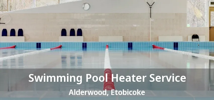 Swimming Pool Heater Service Alderwood, Etobicoke - ON