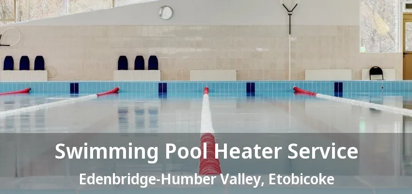 Swimming Pool Heater Service Edenbridge-Humber Valley, Etobicoke - ON Swimming Pool Heater Service Edenbridge-Humber Valley, Etobicoke - ON