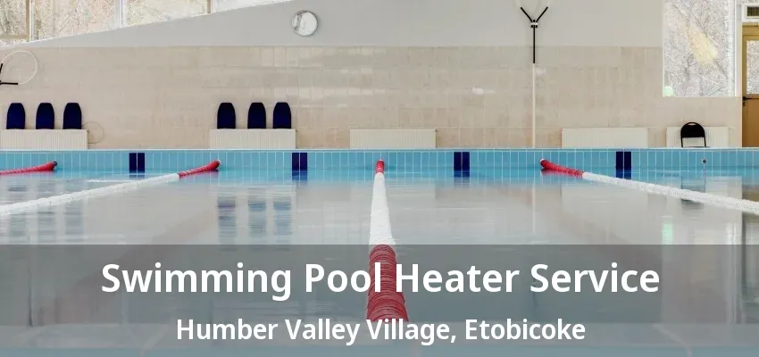 Swimming Pool Heater Service Humber Valley Village, Etobicoke - ON