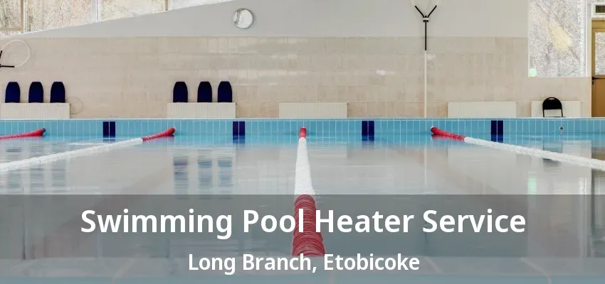 Swimming Pool Heater Service Long Branch, Etobicoke - ON