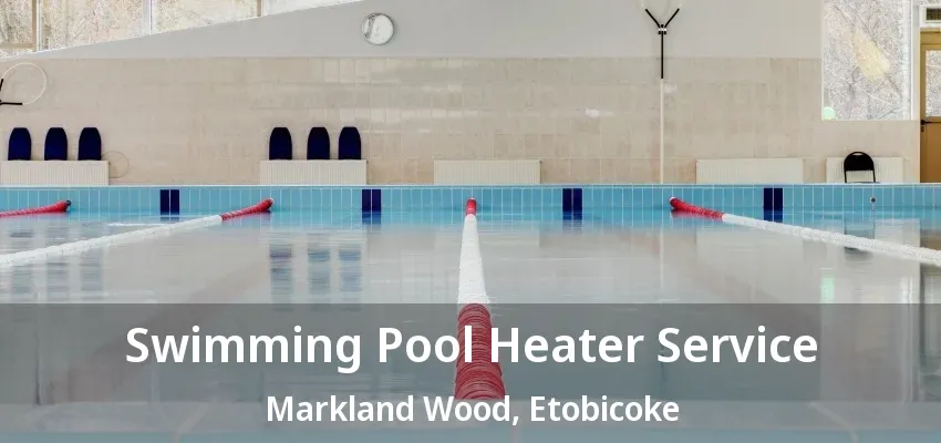 Swimming Pool Heater Service Markland Wood, Etobicoke - ON