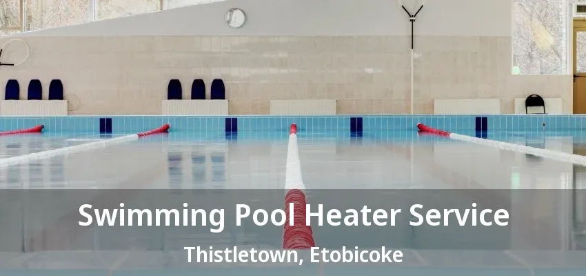 Swimming Pool Heater Service Thistletown, Etobicoke - ON Swimming Pool Heater Service Thistletown, Etobicoke - ON