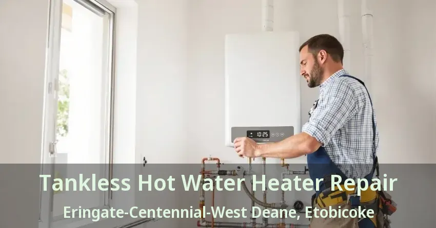 Tankless Hot Water Heater Repair Eringate-Centennial-West Deane, Etobicoke - ON Tankless Hot Water Heater Repair Eringate-Centennial-West Deane, Etobicoke - ON