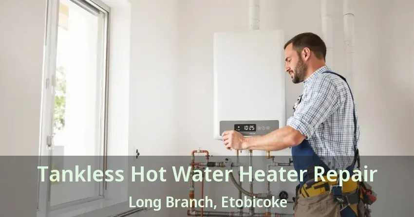 Tankless Hot Water Heater Repair Long Branch, Etobicoke - ON Tankless Hot Water Heater Repair Long Branch, Etobicoke - ON