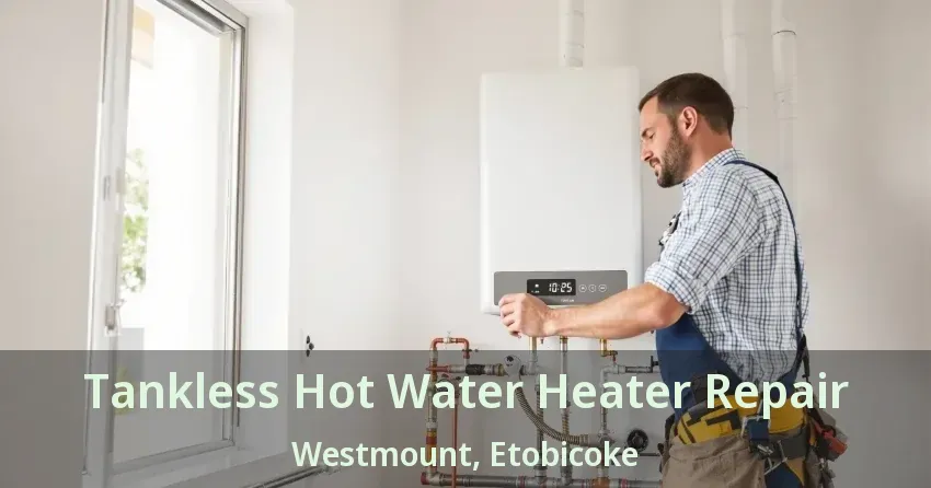 Tankless Hot Water Heater Repair Westmount, Etobicoke - ON Tankless Hot Water Heater Repair Westmount, Etobicoke - ON