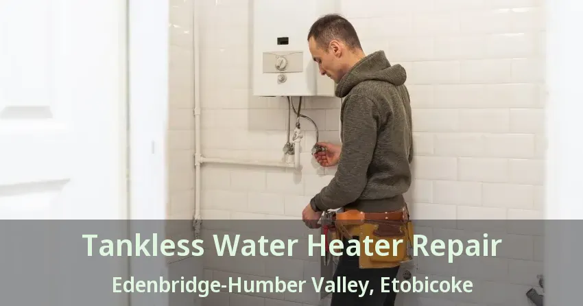 Tankless Water Heater Repair Edenbridge-Humber Valley, Etobicoke - ON Tankless Water Heater Repair Edenbridge-Humber Valley, Etobicoke - ON