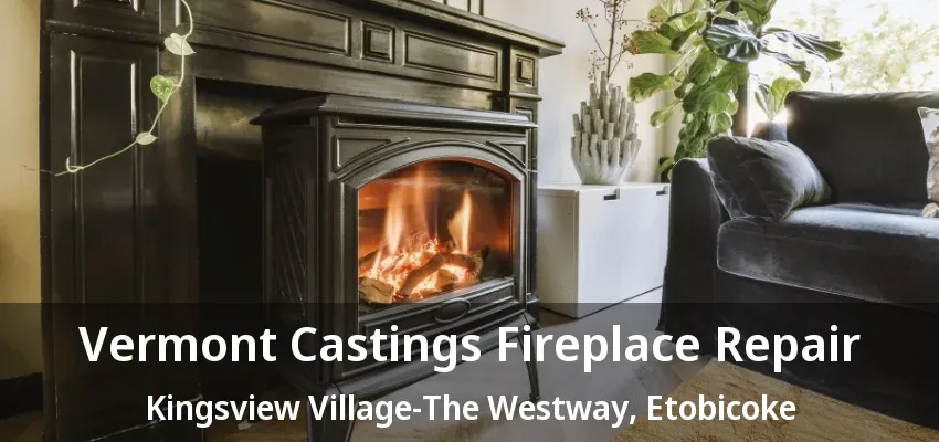 Vermont Castings Fireplace Repair Kingsview Village-The Westway, Etobicoke - ON Vermont Castings Fireplace Repair Kingsview Village-The Westway, Etobicoke - ON