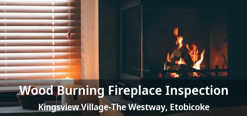 Wood Burning Fireplace Inspection Kingsview Village-The Westway, Etobicoke - ON Wood Burning Fireplace Inspection Kingsview Village-The Westway, Etobicoke - ON
