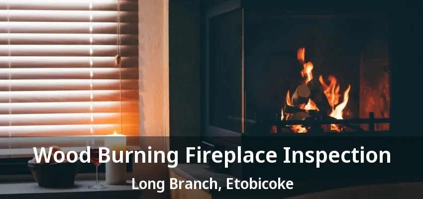 Wood Burning Fireplace Inspection Long Branch, Etobicoke - ON