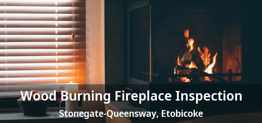 Wood Burning Fireplace Inspection Stonegate-Queensway, Etobicoke - ON Wood Burning Fireplace Inspection Stonegate-Queensway, Etobicoke - ON